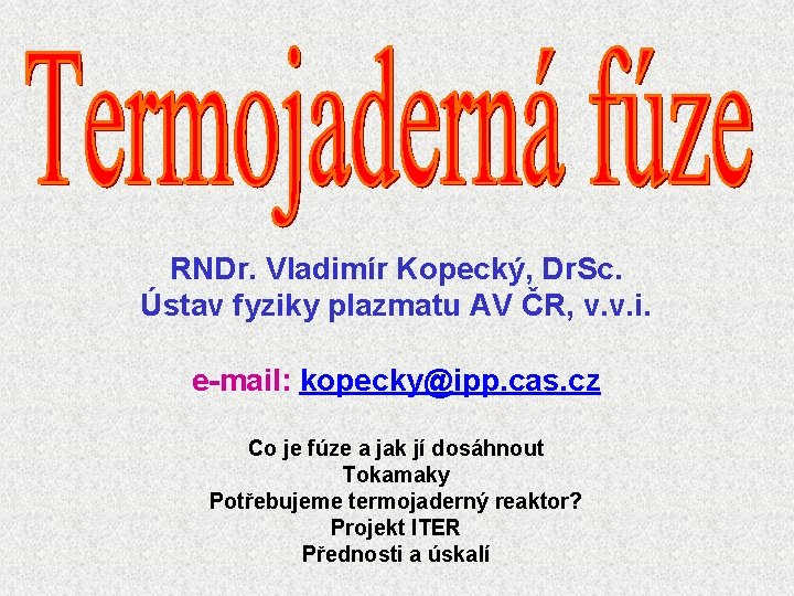 RNDr. Vladimír Kopecký, Dr. Sc. Ústav fyziky plazmatu AV ČR, v. v. i. e-mail: