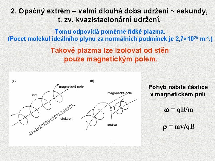 2. Opačný extrém – velmi dlouhá doba udržení ~ sekundy, t. zv. kvazistacionární udržení.