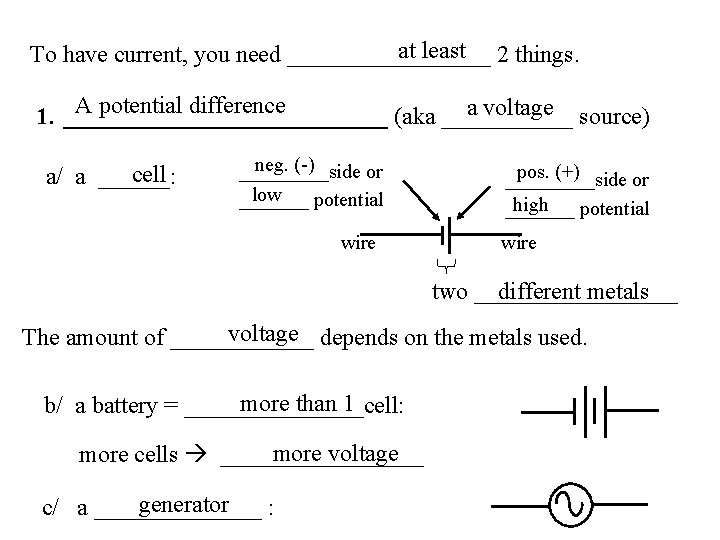 at least 2 things. To have current, you need _________ A potential difference a