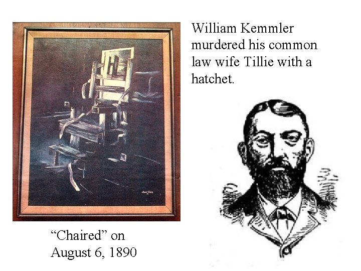 William Kemmler murdered his common law wife Tillie with a hatchet. “Chaired” on August