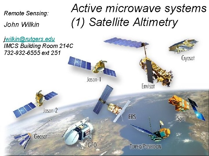 Remote Sensing: John Wilkin Active microwave systems (1) Satellite Altimetry jwilkin@rutgers. edu IMCS Building