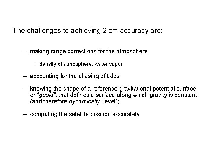 The challenges to achieving 2 cm accuracy are: – making range corrections for the