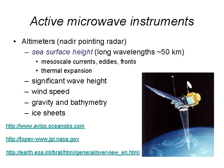 Active microwave instruments • Altimeters (nadir pointing radar) – sea surface height (long wavelengths