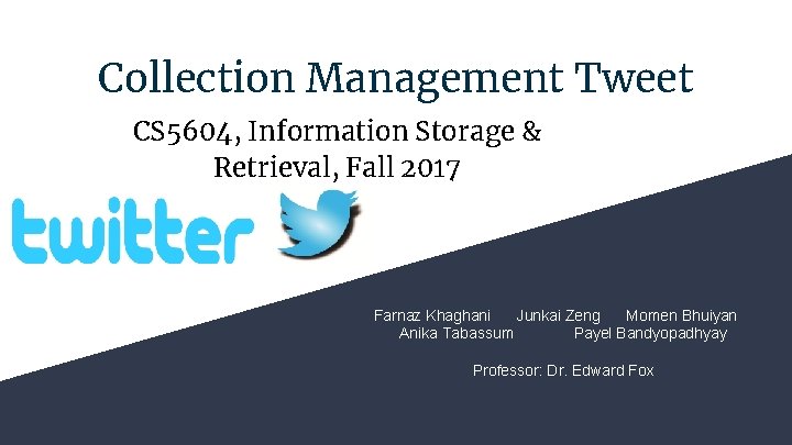 Collection Management Tweet CS 5604, Information Storage & Retrieval, Fall 2017 Farnaz Khaghani Junkai