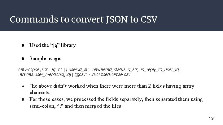 Commands to convert JSON to CSV ● Used the “jq” library ● Sample usage: