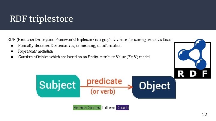 RDF triplestore RDF (Resource Description Framework) triplestore is a graph database for storing semantic