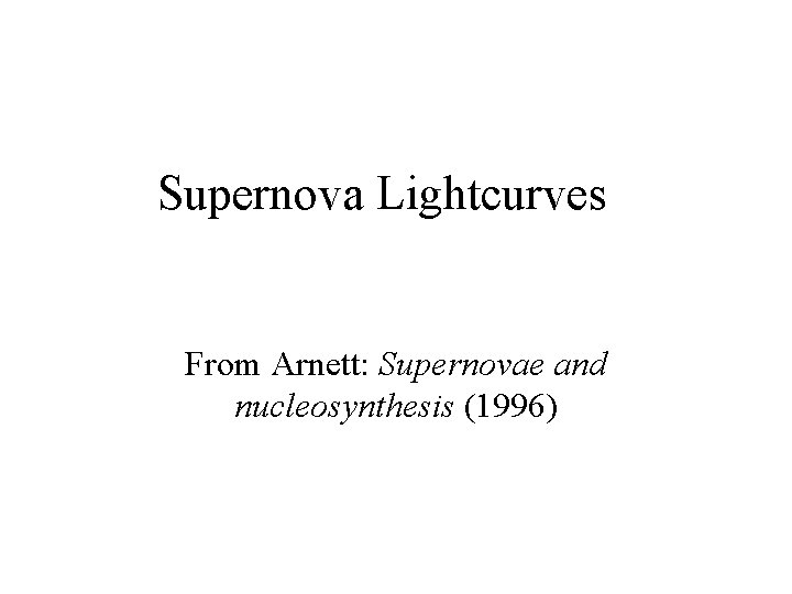 Supernova Lightcurves From Arnett: Supernovae and nucleosynthesis (1996) 