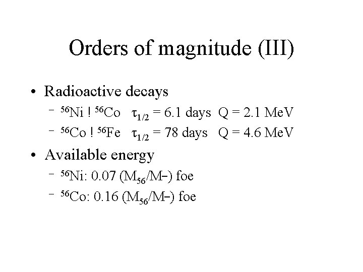 Orders of magnitude (III) • Radioactive decays – 56 Ni ! 56 Co 1/2