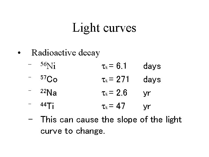 Light curves • Radioactive decay – 56 Ni ½ = 6. 1 – 57 Light curves • Radioactive decay – 56 Ni ½ = 6. 1 – 57