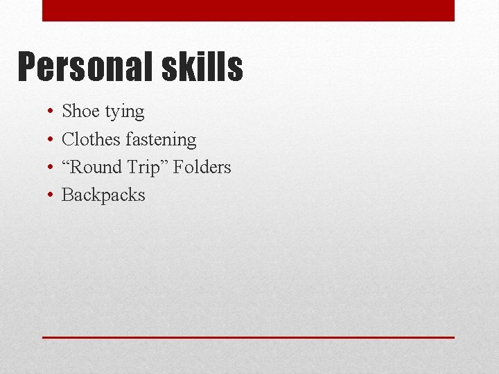 Personal skills • • Shoe tying Clothes fastening “Round Trip” Folders Backpacks 