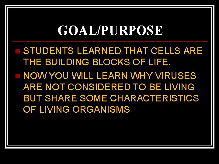 GOAL/PURPOSE STUDENTS LEARNED THAT CELLS ARE THE BUILDING BLOCKS OF LIFE. n NOW YOU