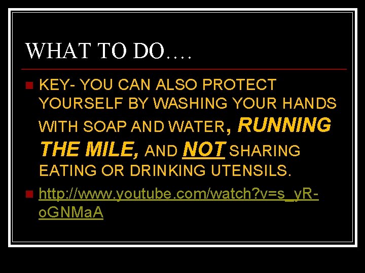 WHAT TO DO…. n KEY- YOU CAN ALSO PROTECT YOURSELF BY WASHING YOUR HANDS