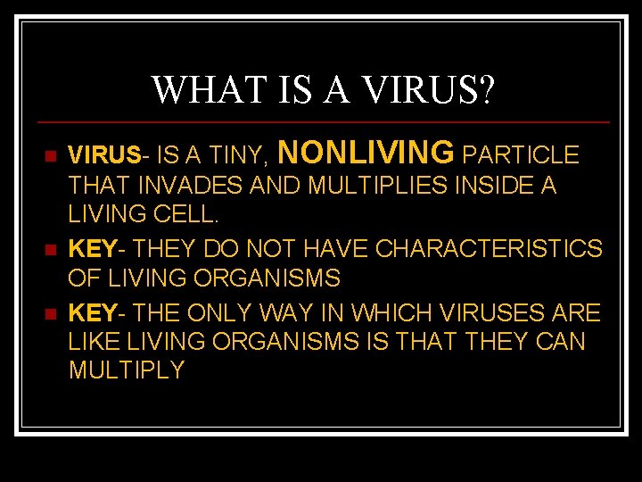 WHAT IS A VIRUS? n n n VIRUS- IS A TINY, NONLIVING PARTICLE THAT