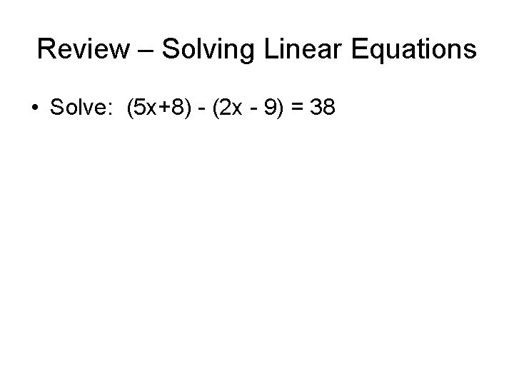 Review – Solving Linear Equations • Solve: (5 x+8) - (2 x - 9)