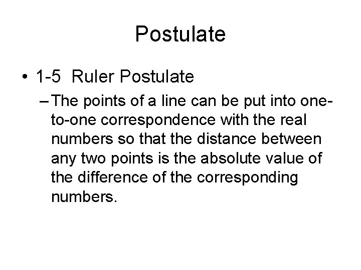 Postulate • 1 -5 Ruler Postulate – The points of a line can be