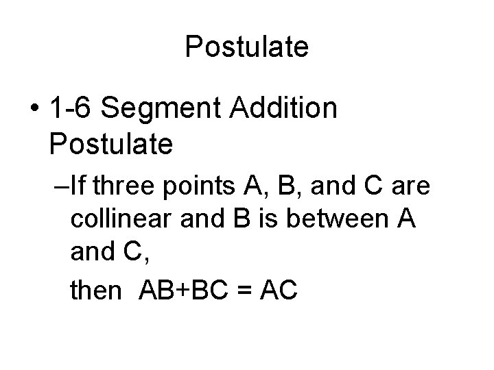 Postulate • 1 -6 Segment Addition Postulate –If three points A, B, and C