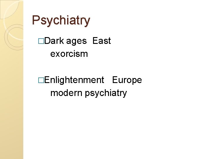 Psychiatry �Dark ages East exorcism �Enlightenment Europe modern psychiatry 