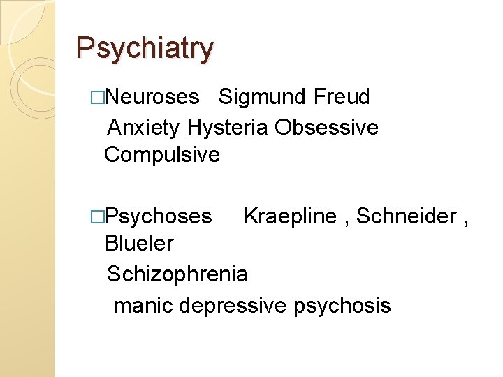 Psychiatry �Neuroses Sigmund Freud Anxiety Hysteria Obsessive Compulsive �Psychoses Kraepline , Schneider , Blueler