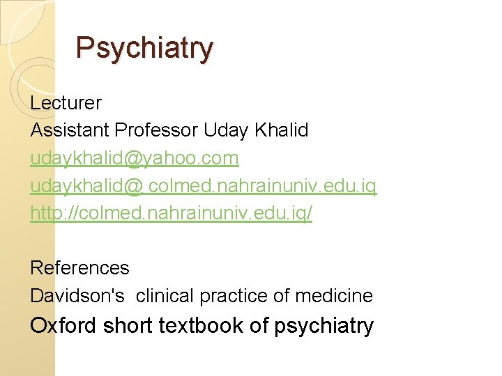 Psychiatry Lecturer Assistant Professor Uday Khalid udaykhalid@yahoo. com udaykhalid@ colmed. nahrainuniv. edu. iq http: