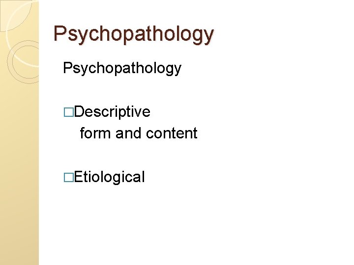 Psychopathology �Descriptive form and content �Etiological 