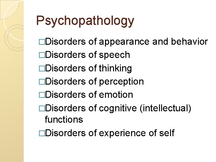 Psychopathology �Disorders of appearance and behavior �Disorders of speech �Disorders of thinking �Disorders of