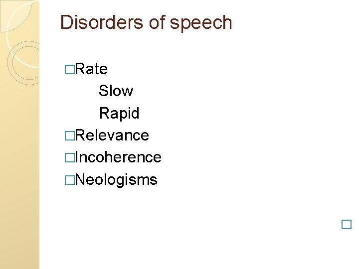 Disorders of speech �Rate Slow Rapid �Relevance �Incoherence �Neologisms � 