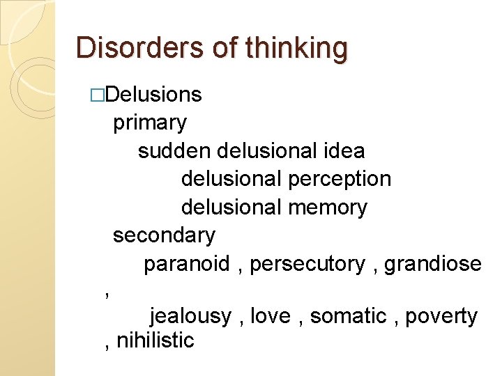 Disorders of thinking �Delusions primary sudden delusional idea delusional perception delusional memory secondary paranoid