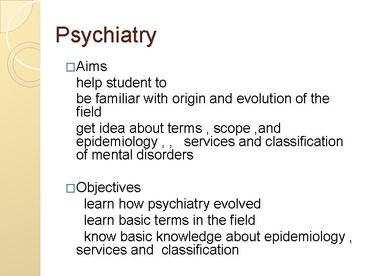 Psychiatry �Aims help student to be familiar with origin and evolution of the field