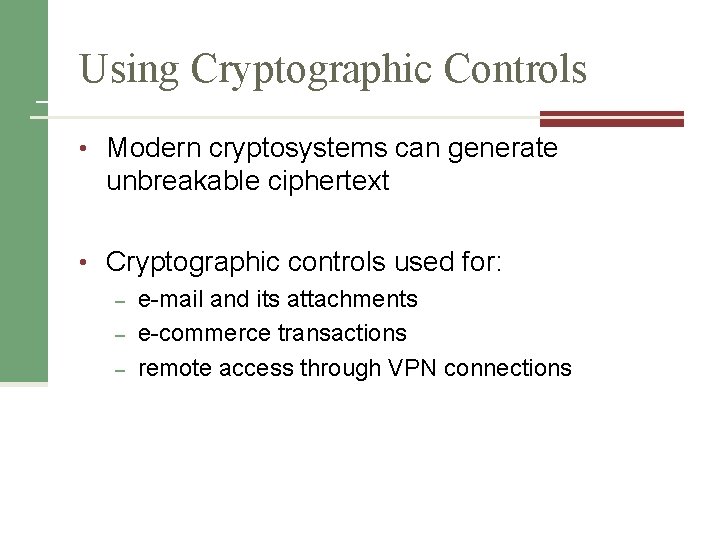 Using Cryptographic Controls • Modern cryptosystems can generate unbreakable ciphertext • Cryptographic controls used