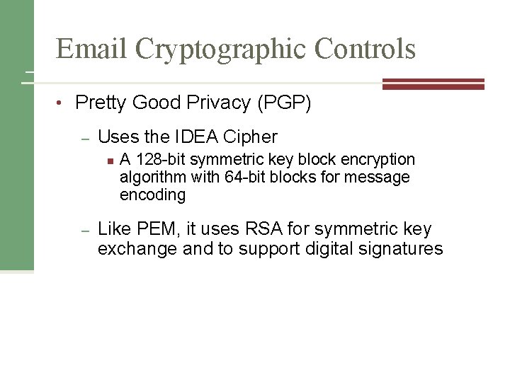 Email Cryptographic Controls • Pretty Good Privacy (PGP) – Uses the IDEA Cipher n