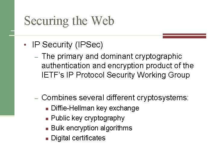 Securing the Web • IP Security (IPSec) – The primary and dominant cryptographic authentication