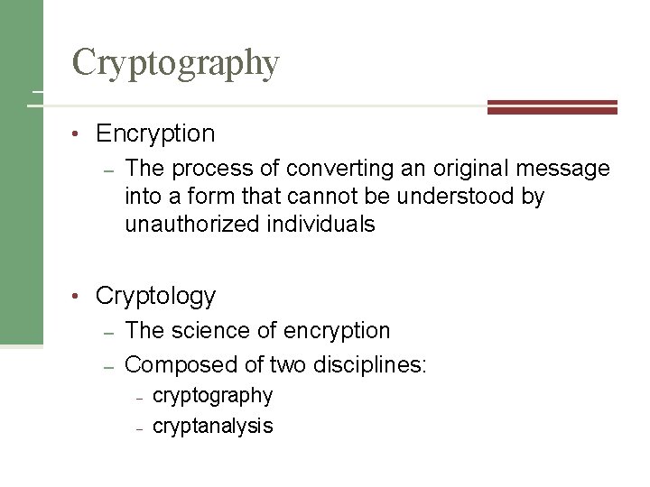 Cryptography • Encryption – The process of converting an original message into a form