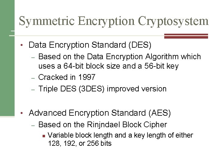 Symmetric Encryption Cryptosystem • Data Encryption Standard (DES) – Based on the Data Encryption