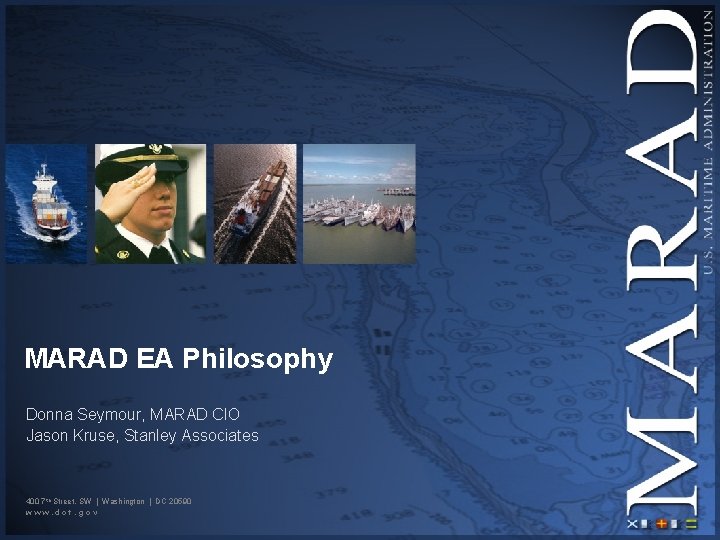 MARAD EA Philosophy Donna Seymour, MARAD CIO Jason Kruse, Stanley Associates 400 7 th MARAD EA Philosophy Donna Seymour, MARAD CIO Jason Kruse, Stanley Associates 400 7 th