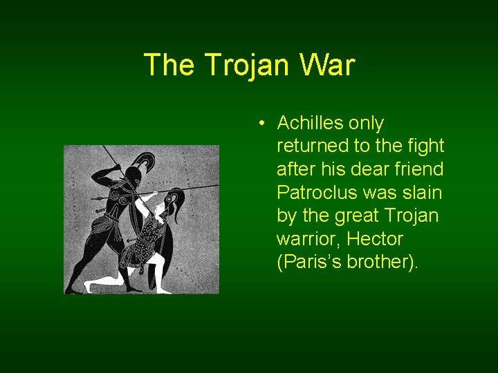 The Trojan War • Achilles only returned to the fight after his dear friend