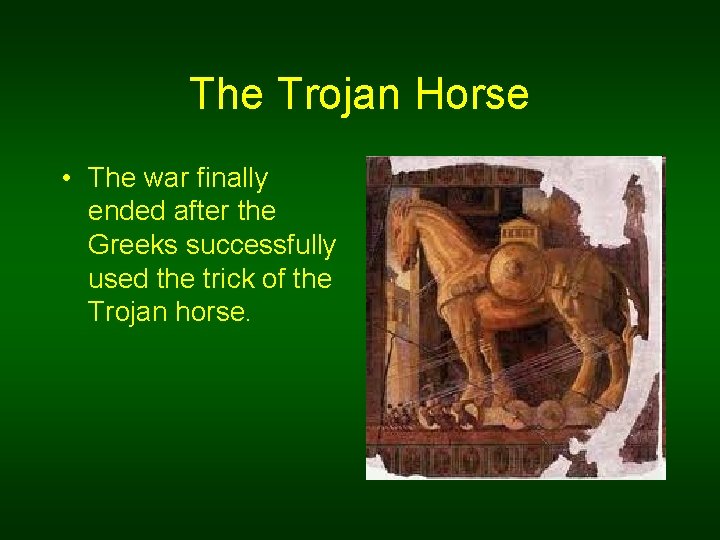 The Trojan Horse • The war finally ended after the Greeks successfully used the
