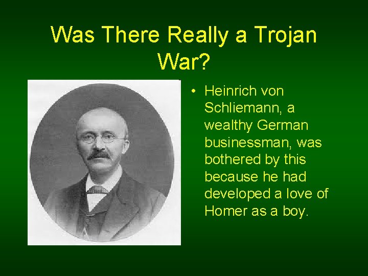 Was There Really a Trojan War? • Heinrich von Schliemann, a wealthy German businessman,