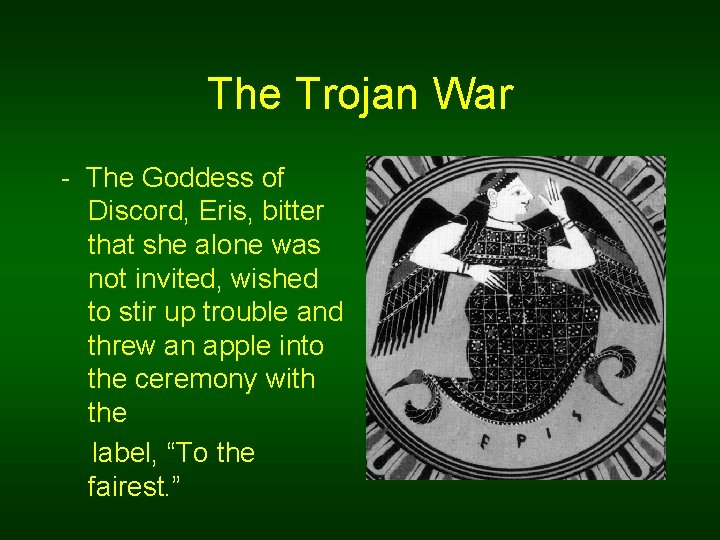 The Trojan War - The Goddess of Discord, Eris, bitter that she alone was