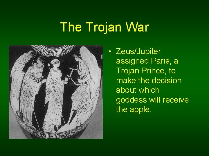 The Trojan War • Zeus/Jupiter assigned Paris, a Trojan Prince, to make the decision