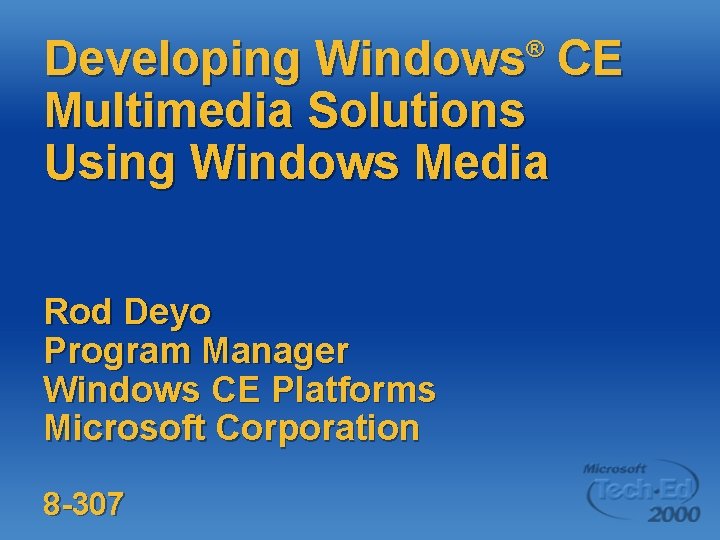Developing Windows CE Multimedia Solutions Using Windows Media ® Rod Deyo Program Manager Windows Developing Windows CE Multimedia Solutions Using Windows Media ® Rod Deyo Program Manager Windows