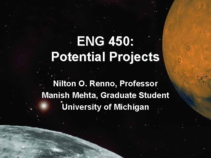 ENG 450: Potential Projects Nilton O. Renno, Professor Manish Mehta, Graduate Student University of