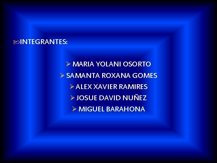  INTEGRANTES: Ø MARIA YOLANI OSORTO Ø SAMANTA ROXANA GOMES Ø ALEX XAVIER RAMIRES