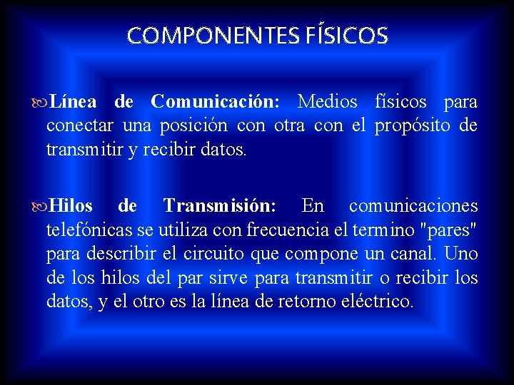 COMPONENTES FÍSICOS Línea de Comunicación: Medios físicos para conectar una posición con otra con