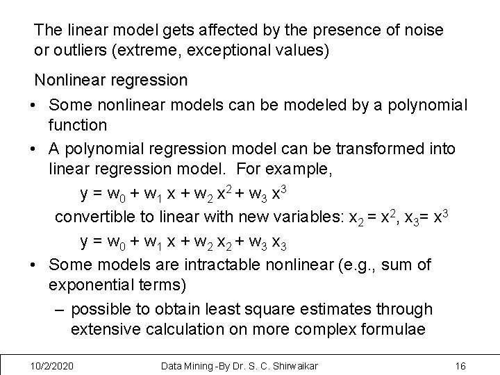 The linear model gets affected by the presence of noise or outliers (extreme, exceptional