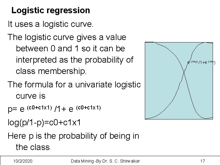 Logistic regression It uses a logistic curve. The logistic curve gives a value between