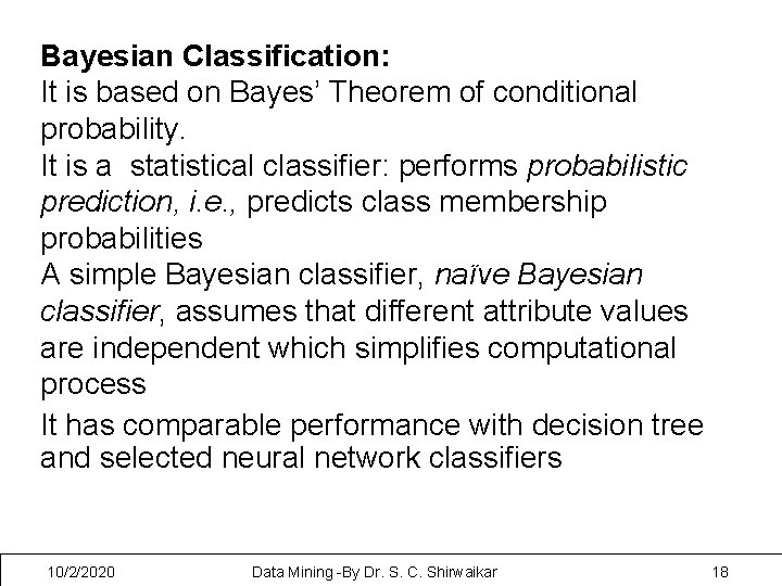 Bayesian Classification: It is based on Bayes’ Theorem of conditional probability. It is a