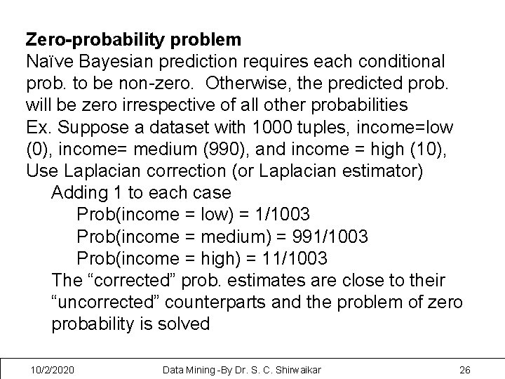 Zero-probability problem Naïve Bayesian prediction requires each conditional prob. to be non-zero. Otherwise, the