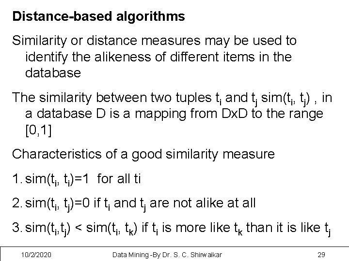 Distance-based algorithms Similarity or distance measures may be used to identify the alikeness of