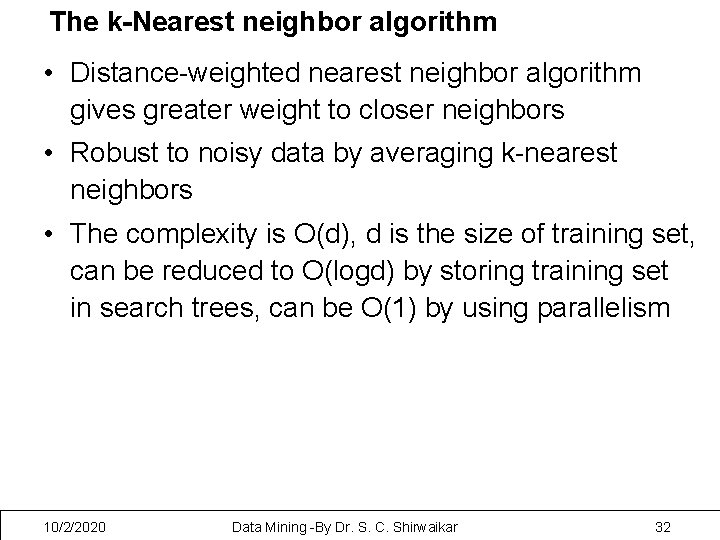 The k-Nearest neighbor algorithm • Distance-weighted nearest neighbor algorithm gives greater weight to closer