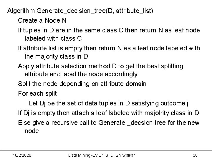 Algorithm Generate_decision_tree(D, attribute_list) Create a Node N If tuples in D are in the